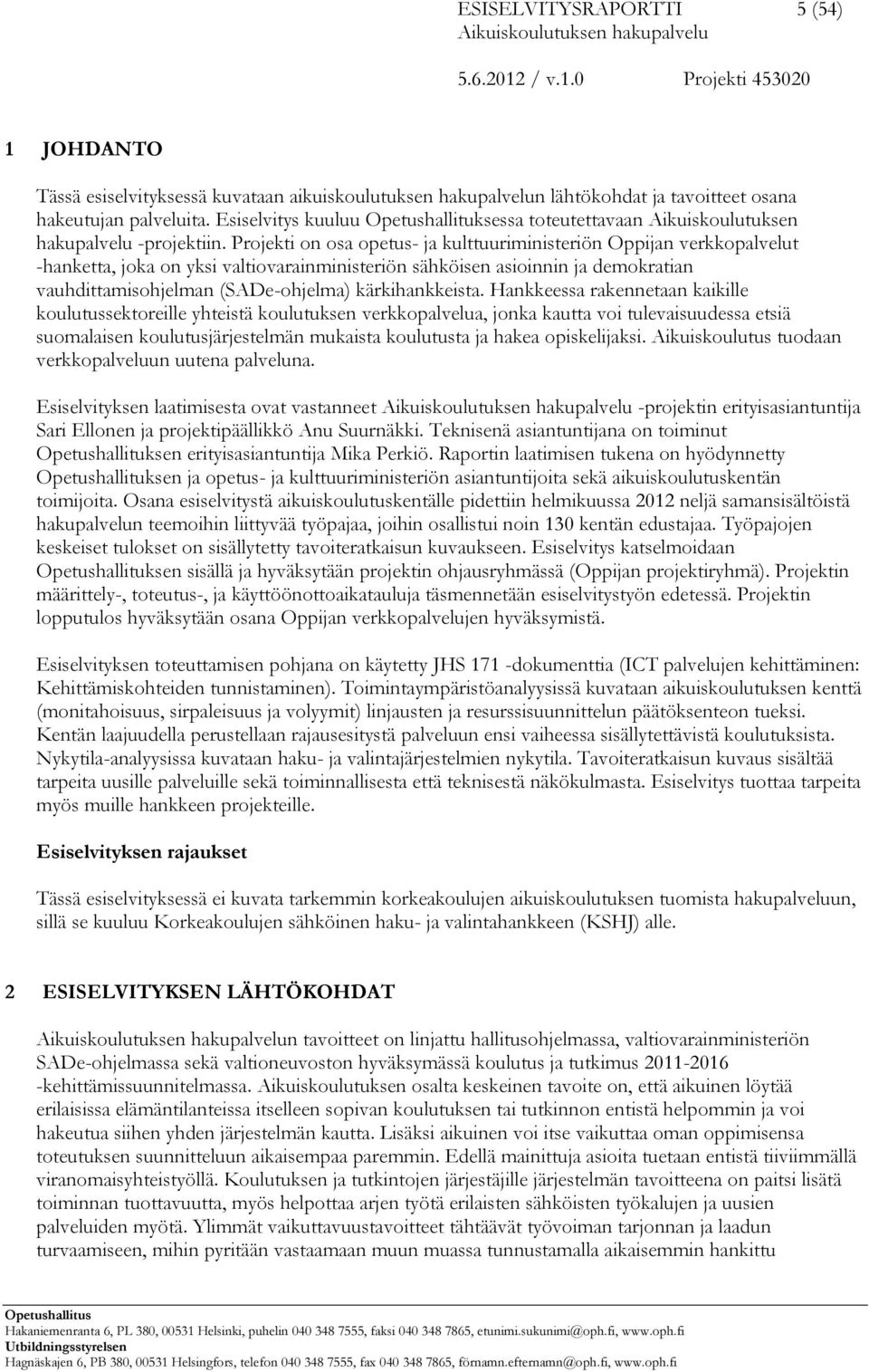 Projekti on osa opetus- ja kulttuuriministeriön Oppijan verkkopalvelut -hanketta, joka on yksi valtiovarainministeriön sähköisen asioinnin ja demokratian vauhdittamisohjelman (SADe-ohjelma)