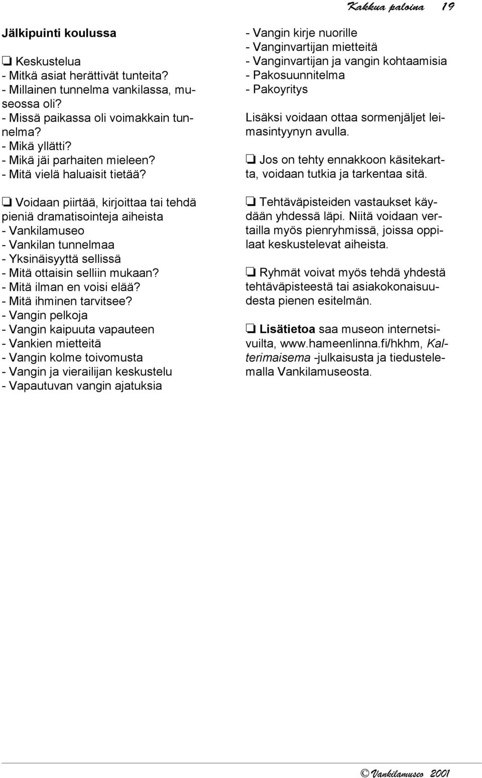 [ Voidaan piirtää, kirjoittaa tai tehdä pieniä dramatisointeja aiheista - Vankilamuseo - Vankilan tunnelmaa - Yksinäisyyttä sellissä - Mitä ottaisin selliin mukaan? - Mitä ilman en voisi elää?