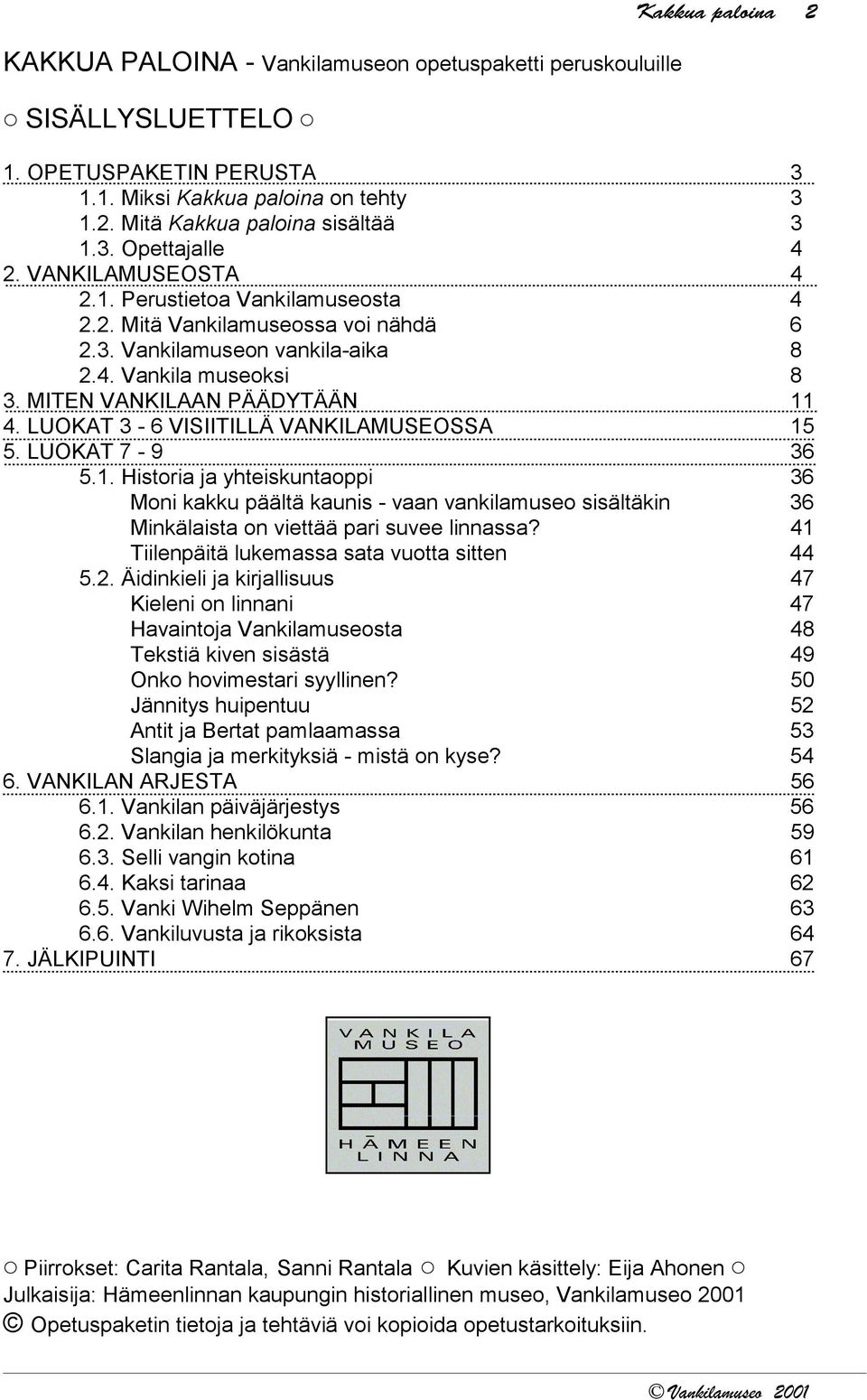 LUOKAT 3-6 VISIITILLÄ VANKILAMUSEOSSA 15 5. LUOKAT 7-9 36 5.1. Historia ja yhteiskuntaoppi 36 Moni kakku päältä kaunis - vaan vankilamuseo sisältäkin 36 Minkälaista on viettää pari suvee linnassa?