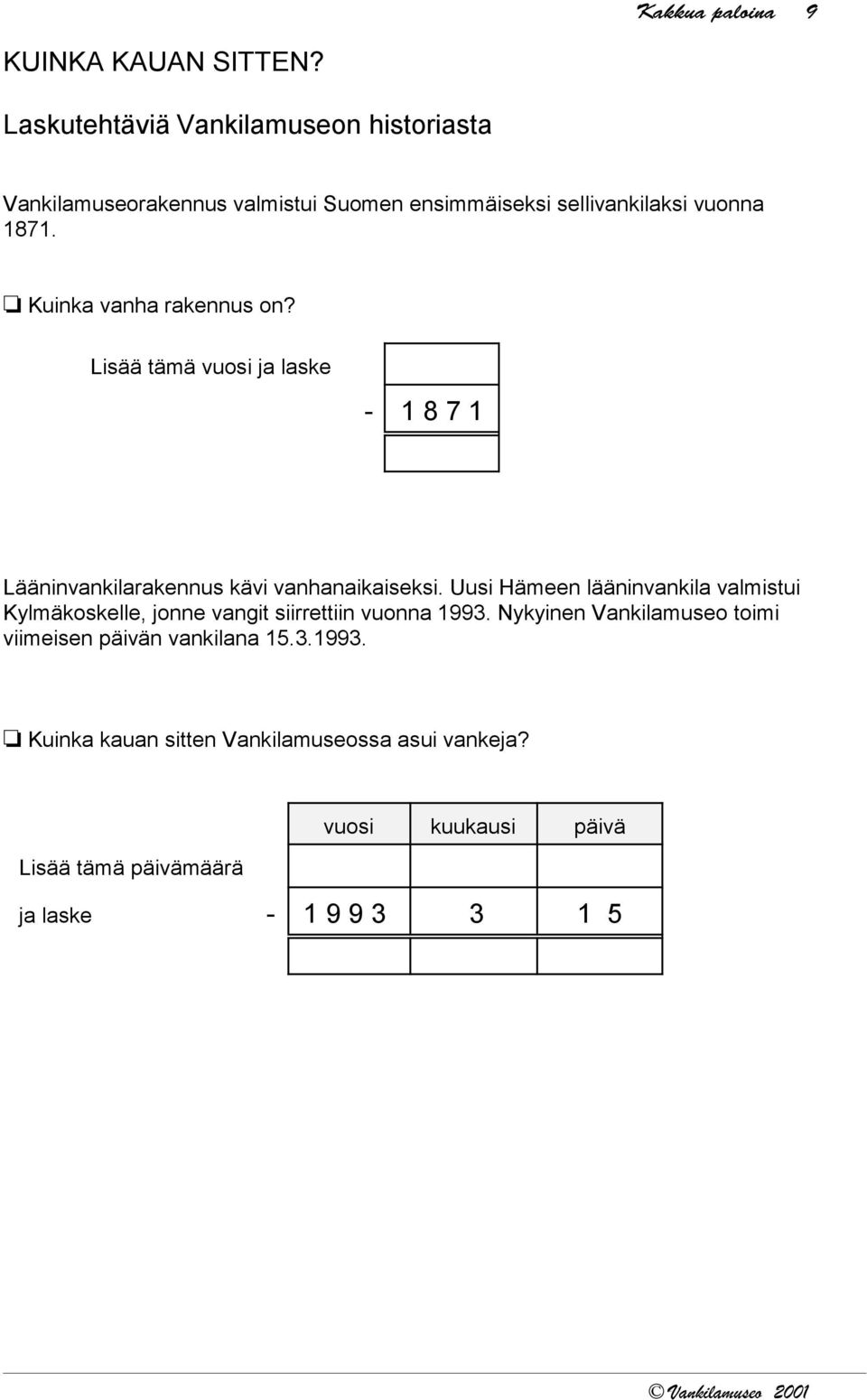 [ Kuinka vanha rakennus on? Lisää tämä vuosi ja laske - 1 8 7 1 Lääninvankilarakennus kävi vanhanaikaiseksi.