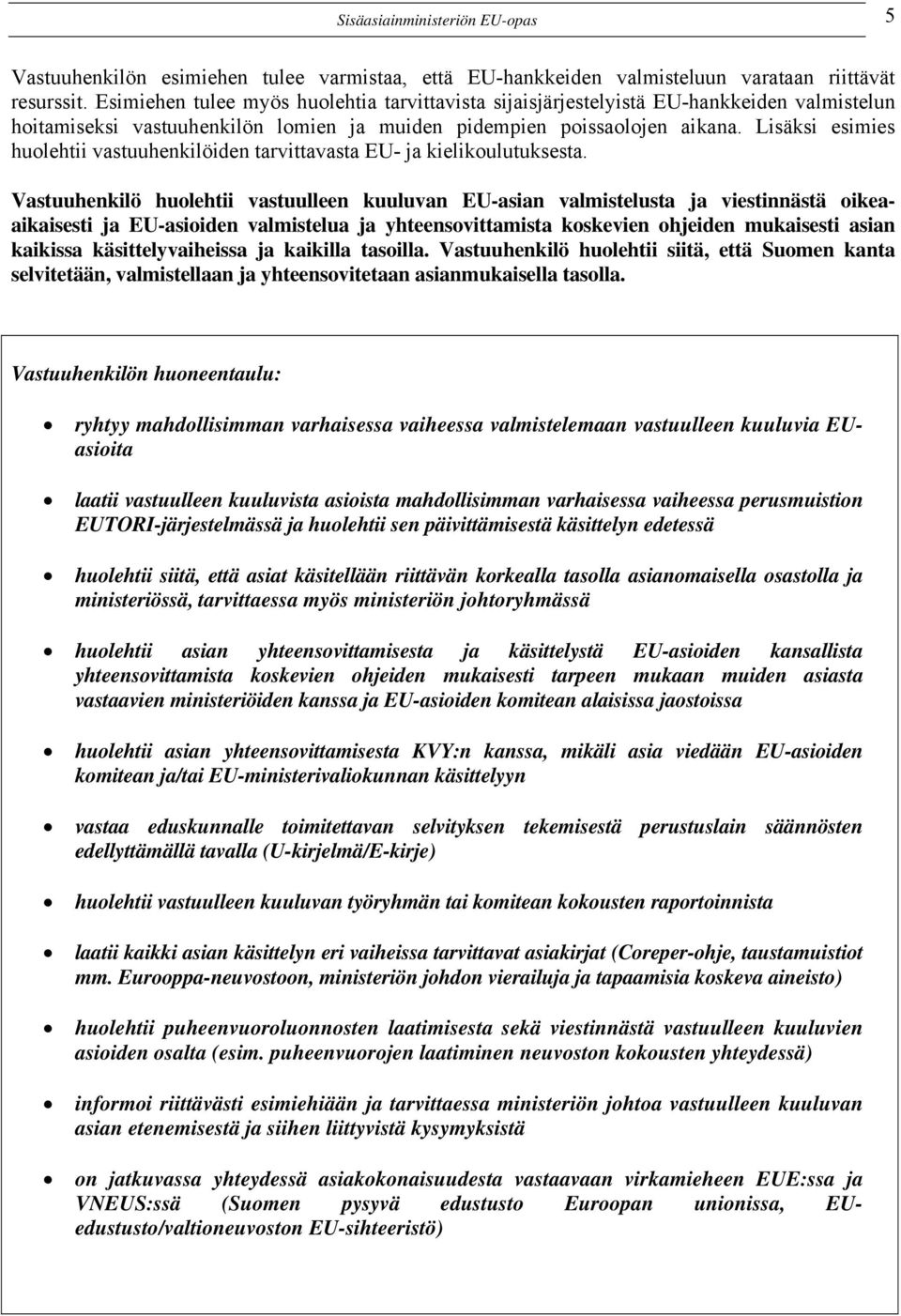 Lisäksi esimies huolehtii vastuuhenkilöiden tarvittavasta EU- ja kielikoulutuksesta.