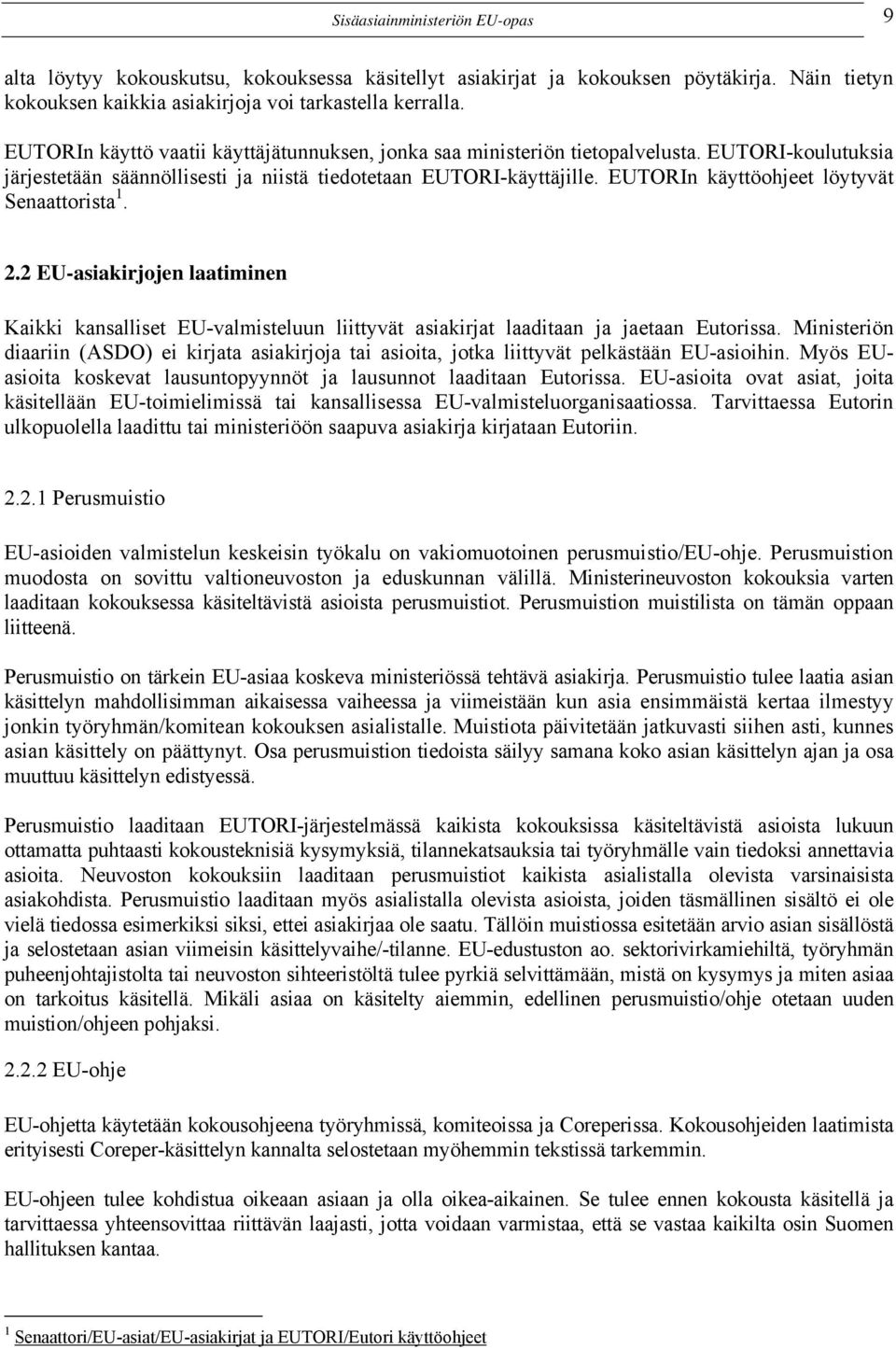 EUTORIn käyttöohjeet löytyvät Senaattorista 1. 2.2 EU-asiakirjojen laatiminen Kaikki kansalliset EU-valmisteluun liittyvät asiakirjat laaditaan ja jaetaan Eutorissa.