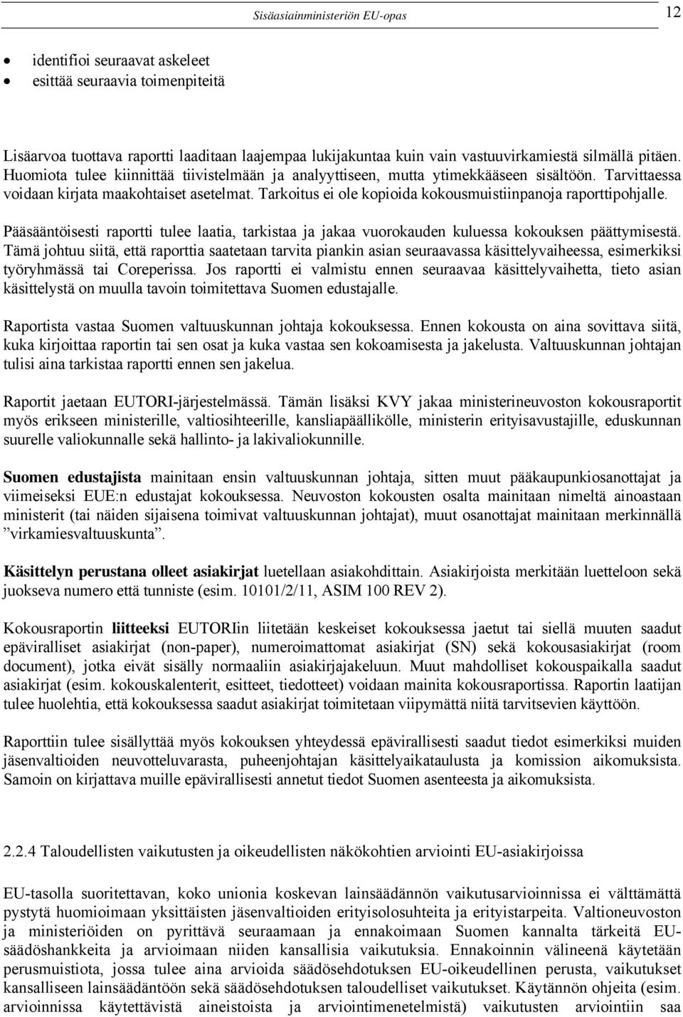 Tarkoitus ei ole kopioida kokousmuistiinpanoja raporttipohjalle. Pääsääntöisesti raportti tulee laatia, tarkistaa ja jakaa vuorokauden kuluessa kokouksen päättymisestä.