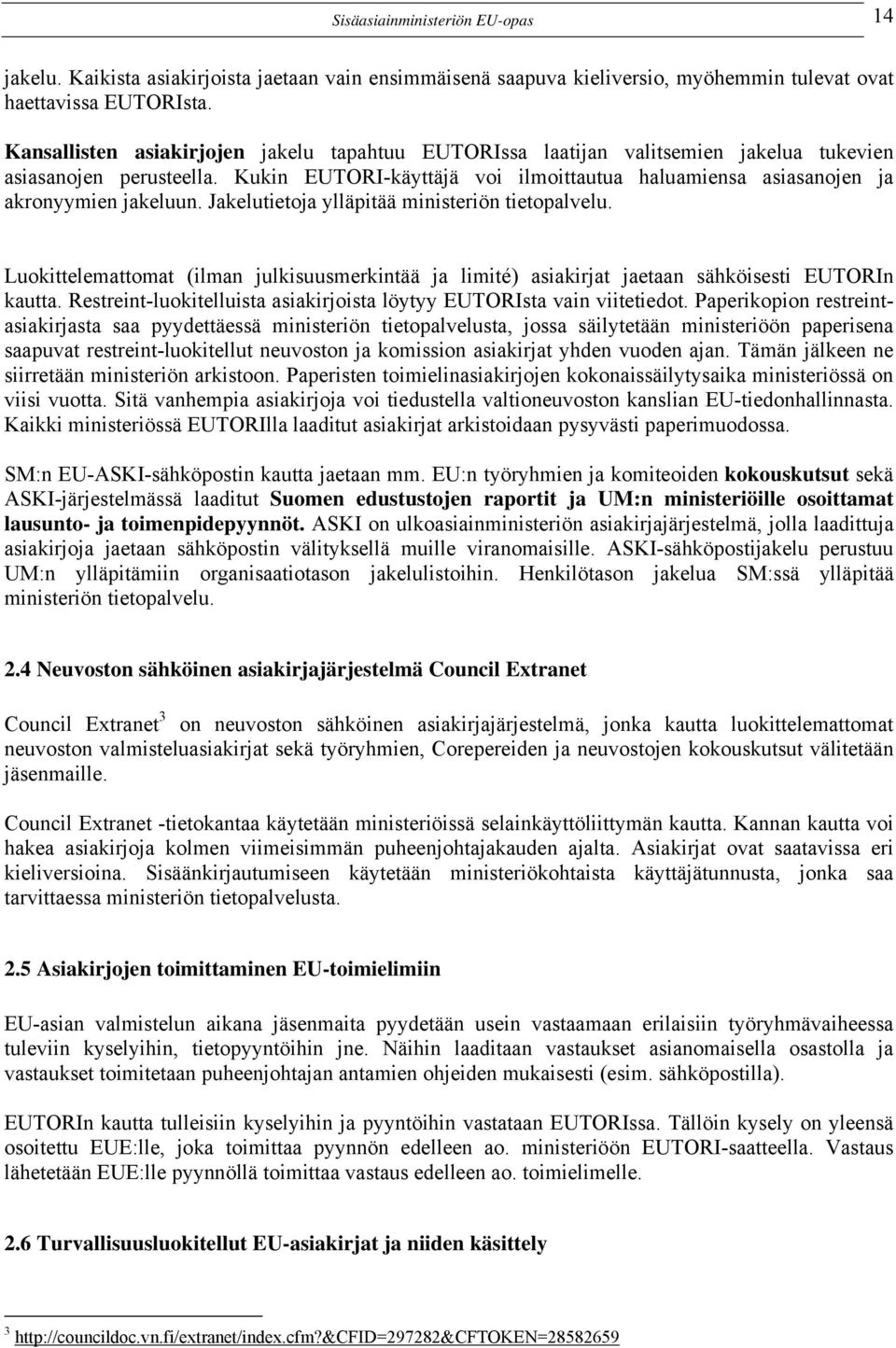 Kukin EUTORI-käyttäjä voi ilmoittautua haluamiensa asiasanojen ja akronyymien jakeluun. Jakelutietoja ylläpitää ministeriön tietopalvelu.