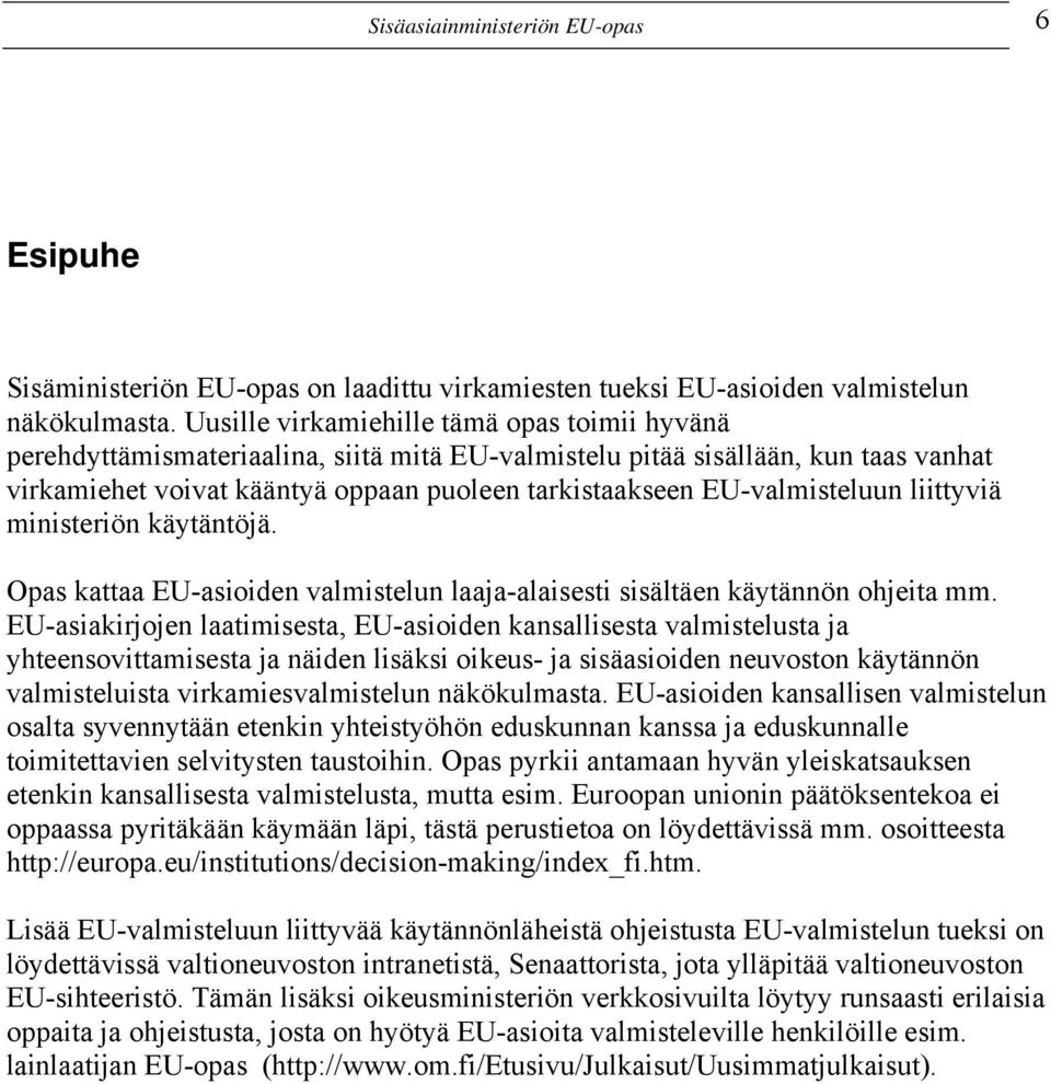 EU-valmisteluun liittyviä ministeriön käytäntöjä. Opas kattaa EU-asioiden valmistelun laaja-alaisesti sisältäen käytännön ohjeita mm.