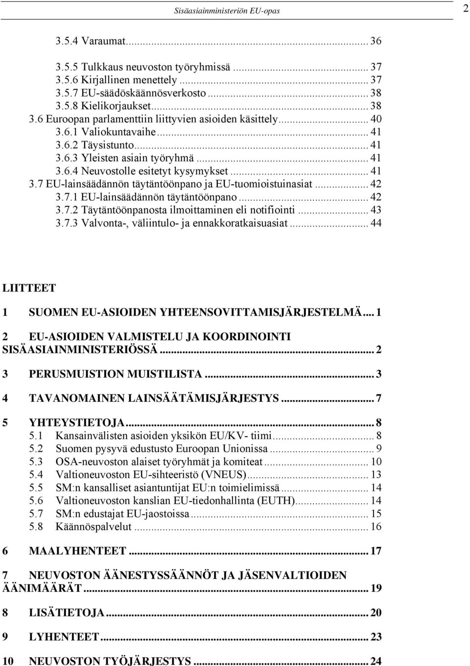 .. 41 3.7 EU-lainsäädännön täytäntöönpano ja EU-tuomioistuinasiat... 42 3.7.1 EU-lainsäädännön täytäntöönpano... 42 3.7.2 Täytäntöönpanosta ilmoittaminen eli notifiointi... 43 3.7.3 Valvonta-, väliintulo- ja ennakkoratkaisuasiat.