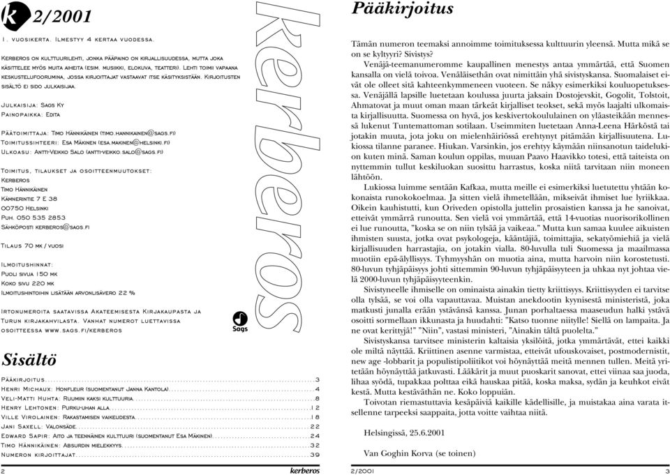 Julkaisija: Sags Ky Painopaikka: Edita Päätoimittaja: Timo Hännikäinen (timo.hannikainen@sags.fi) Toimitussihteeri: Esa Mäkinen (esa.makinen@helsinki.fi) Ulkoasu: Antti-Veikko Salo (antti-veikko.