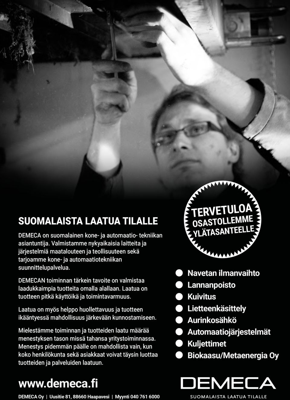 DEMECAN toiminnan tärkein tavoite on valmistaa laadukkaimpia tuotteita omalla alallaan. Laatua on tuotteen pitkä käyttöikä ja toimintavarmuus.
