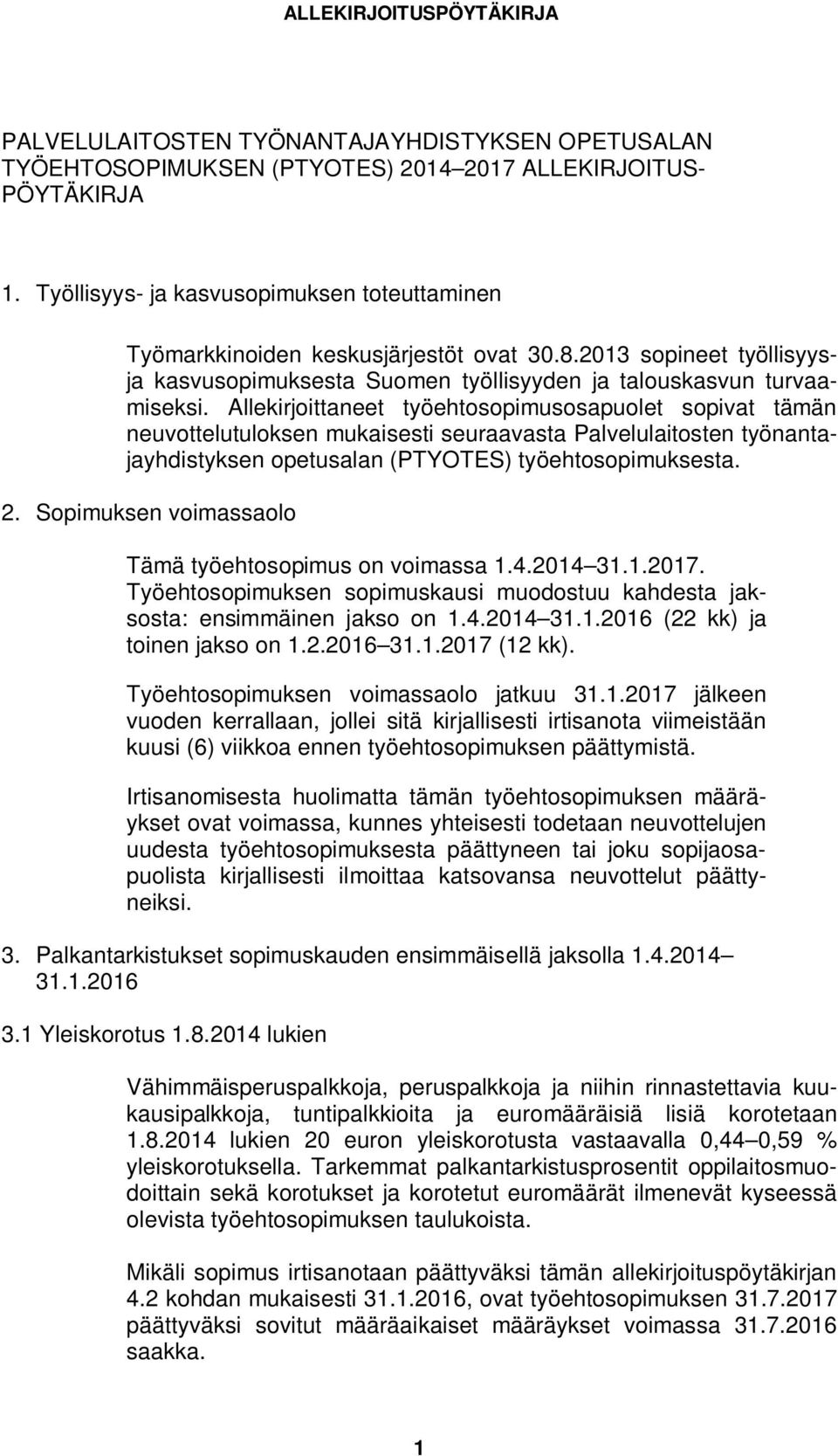 Allekirjoittaneet työehtosopimusosapuolet sopivat tämän neuvottelutuloksen mukaisesti seuraavasta Palvelulaitosten työnantajayhdistyksen opetusalan (PTYOTES) työehtosopimuksesta. 2.