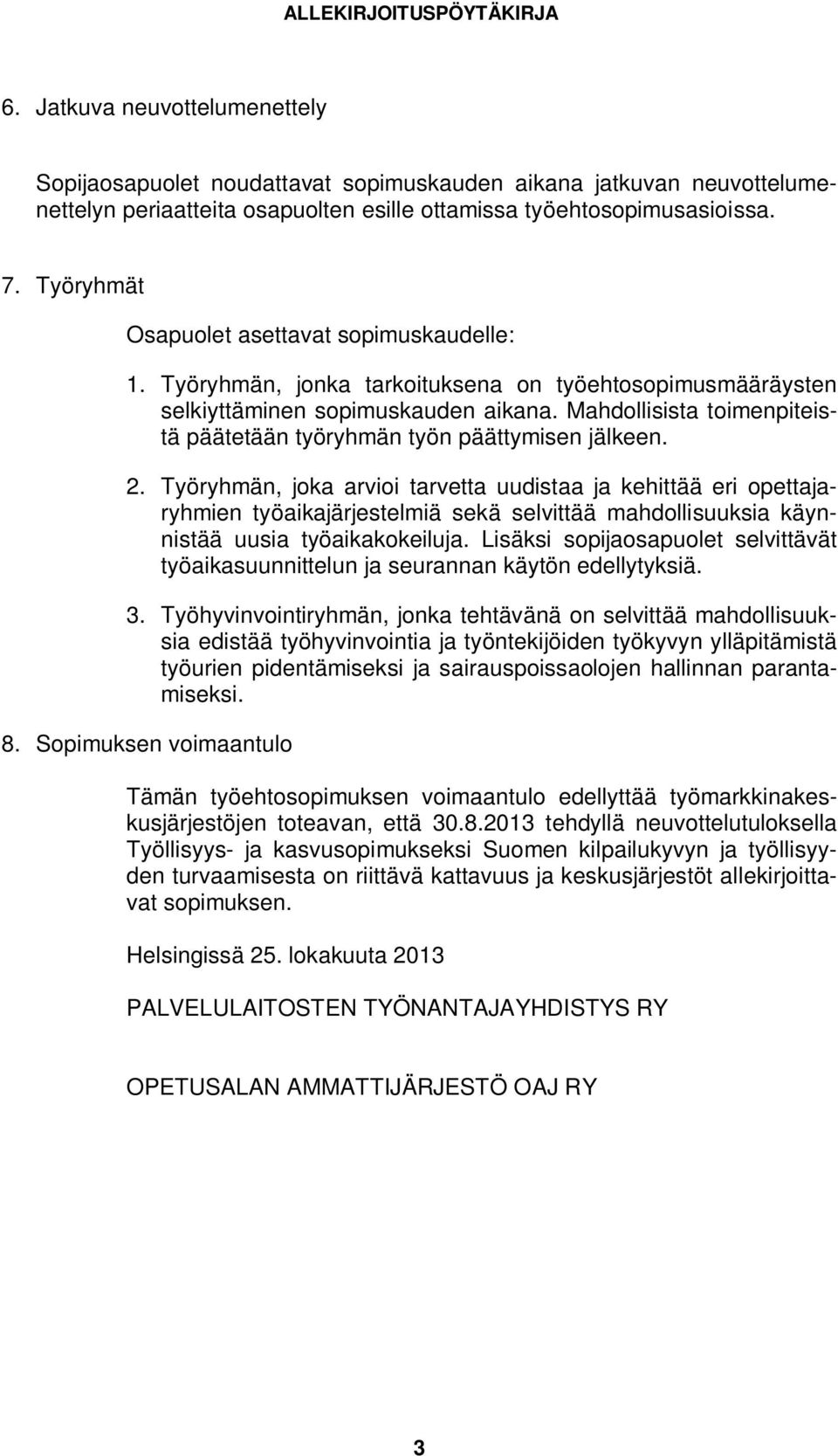 Mahdollisista toimenpiteistä päätetään työryhmän työn päättymisen jälkeen. 2.