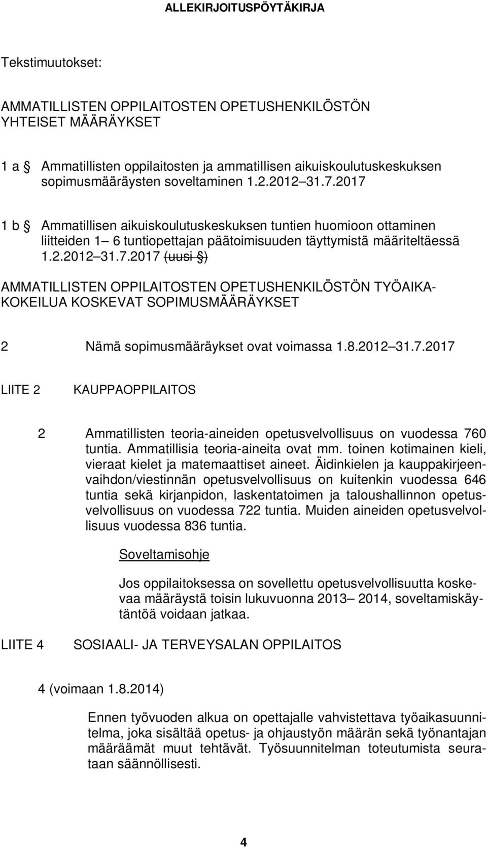 8.2012 31.7.2017 LIITE 2 KAUPPAOPPILAITOS 2 Ammatillisten teoria-aineiden opetusvelvollisuus on vuodessa 760 tuntia. Ammatillisia teoria-aineita ovat mm.