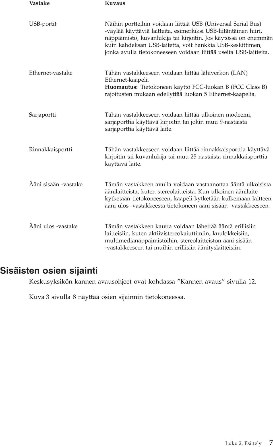 Ethernet-vastake Tähän vastakkeeseen voidaan liittää lähiverkon (LAN) Ethernet-kaapeli.