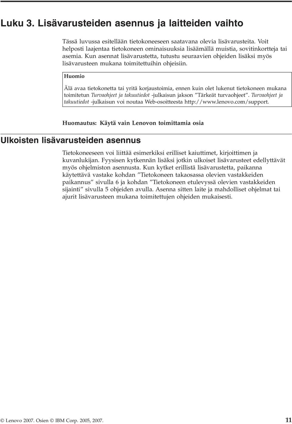 Kun asennat lisävarustetta, tutustu seuraavien ohjeiden lisäksi myös lisävarusteen mukana toimitettuihin ohjeisiin.