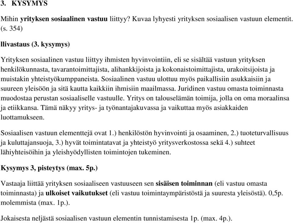 urakoitsijoista ja muistakin yhteistyökumppaneista. Sosiaalinen vastuu ulottuu myös paikallisiin asukkaisiin ja suureen yleisöön ja sitä kautta kaikkiin ihmisiin maailmassa.