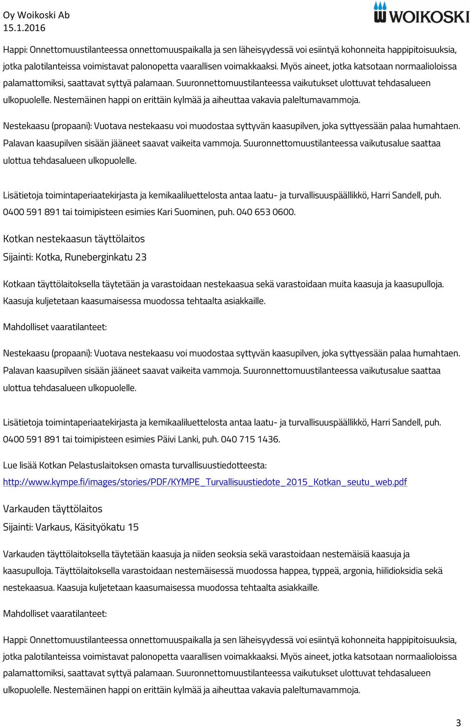 Kotkan nestekaasun täyttölaitos Sijainti: Kotka, Runeberginkatu 23 Kotkaan täyttölaitoksella täytetään ja varastoidaan nestekaasua sekä varastoidaan muita kaasuja ja kaasupulloja.