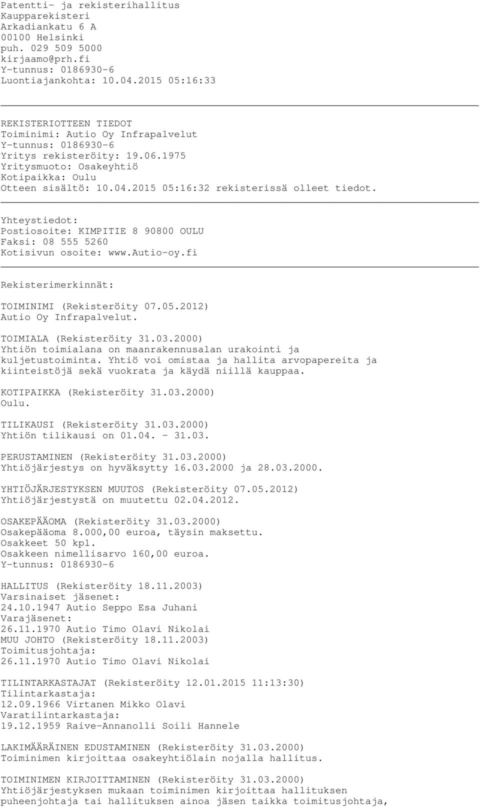 2015 05:16:32 rekisterissä olleet tiedot. Yhteystiedot: Postiosoite: KIMPITIE 8 90800 OULU Faksi: 08 555 5260 Kotisivun osoite: www.autio-oy.fi Rekisterimerkinnät: TOIMINIMI (Rekisteröity 07.05.2012) Autio Oy Infrapalvelut.