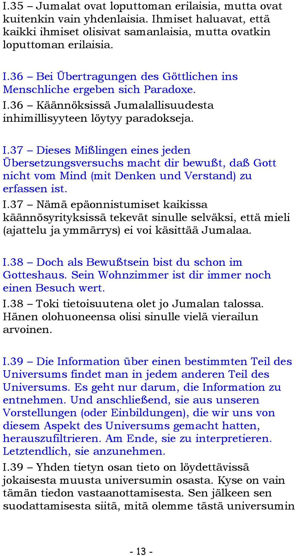 37 Dieses Mißlingen eines jeden Übersetzungsversuchs macht dir bewußt, daß Gott nicht vom Mind (mit Denken und Verstand) zu erfassen ist. I.