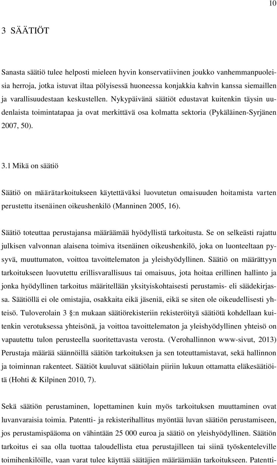 1 Mikä on säätiö Säätiö on määrätarkoitukseen käytettäväksi luovutetun omaisuuden hoitamista varten perustettu itsenäinen oikeushenkilö (Manninen 2005, 16).