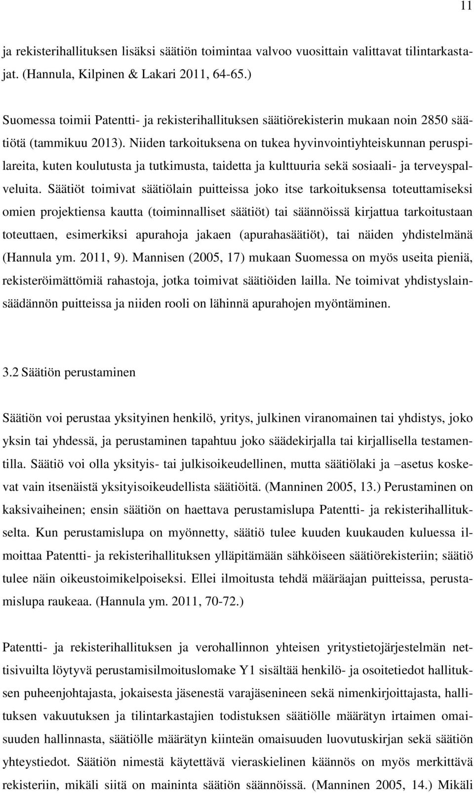 Niiden tarkoituksena on tukea hyvinvointiyhteiskunnan peruspilareita, kuten koulutusta ja tutkimusta, taidetta ja kulttuuria sekä sosiaali- ja terveyspalveluita.