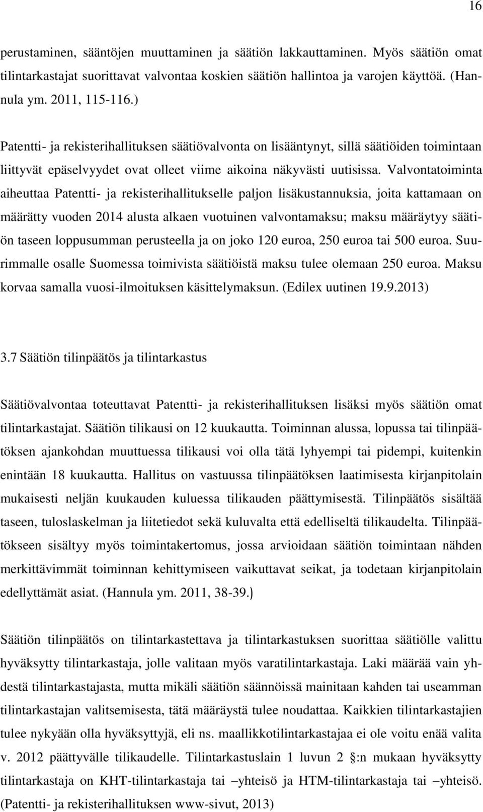 Valvontatoiminta aiheuttaa Patentti- ja rekisterihallitukselle paljon lisäkustannuksia, joita kattamaan on määrätty vuoden 2014 alusta alkaen vuotuinen valvontamaksu; maksu määräytyy säätiön taseen