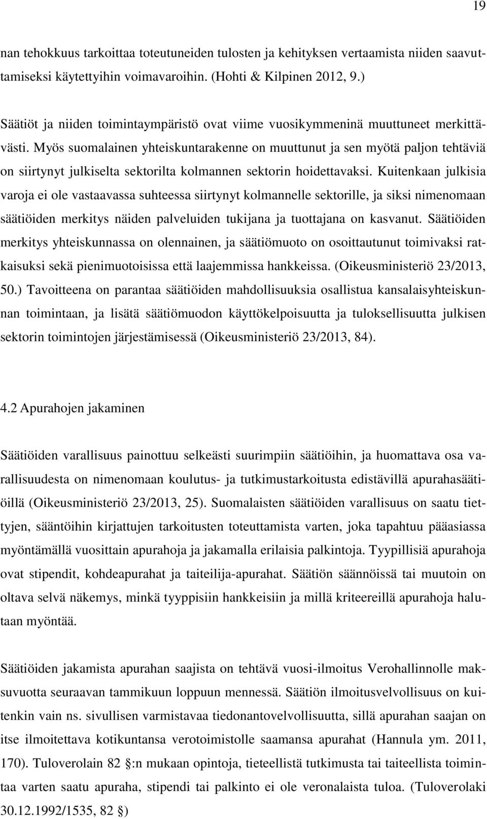 Myös suomalainen yhteiskuntarakenne on muuttunut ja sen myötä paljon tehtäviä on siirtynyt julkiselta sektorilta kolmannen sektorin hoidettavaksi.