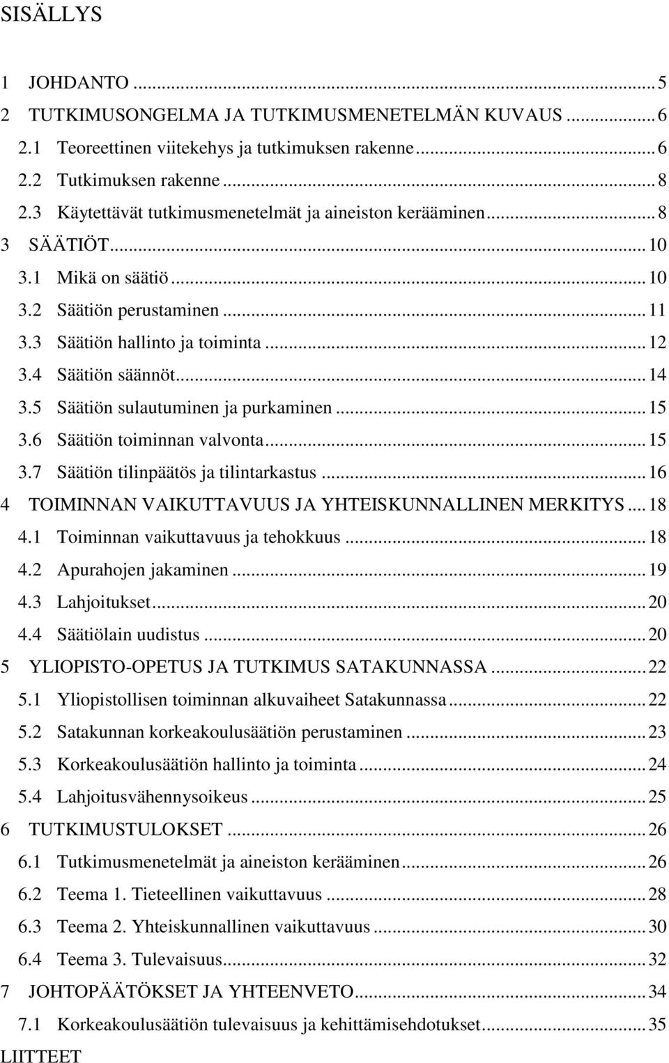 5 Säätiön sulautuminen ja purkaminen... 15 3.6 Säätiön toiminnan valvonta... 15 3.7 Säätiön tilinpäätös ja tilintarkastus... 16 4 TOIMINNAN VAIKUTTAVUUS JA YHTEISKUNNALLINEN MERKITYS... 18 4.