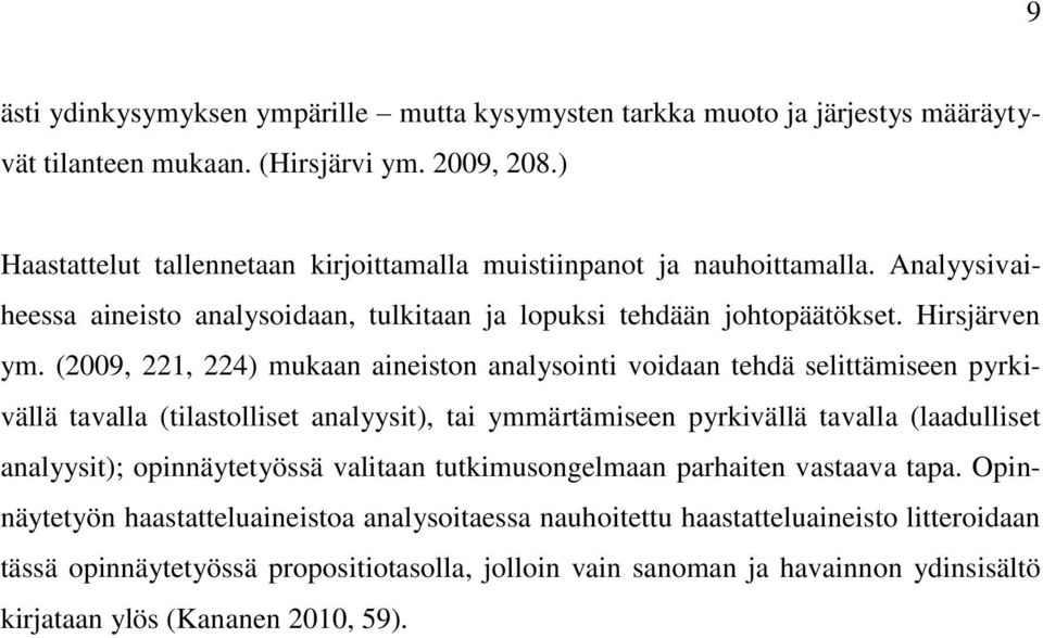 (2009, 221, 224) mukaan aineiston analysointi voidaan tehdä selittämiseen pyrkivällä tavalla (tilastolliset analyysit), tai ymmärtämiseen pyrkivällä tavalla (laadulliset analyysit);