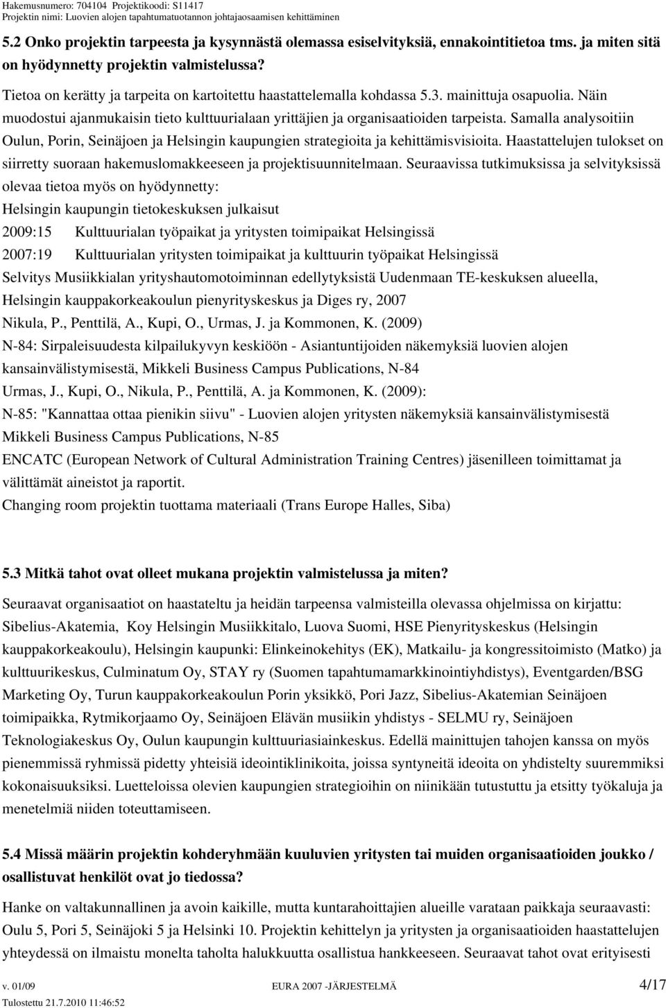 Samalla analysoitiin Oulun, Porin, Seinäjoen ja Helsingin kaupungien strategioita ja kehittämisvisioita. Haastattelujen tulokset on siirretty suoraan hakemuslomakkeeseen ja projektisuunnitelmaan.