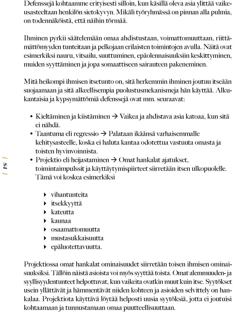 Näitä ovat esimerkiksi nauru, vitsailu, suuttuminen, epäolennaisuuksiin keskittyminen, muiden syyttäminen ja jopa somaattiseen sairauteen pakeneminen.