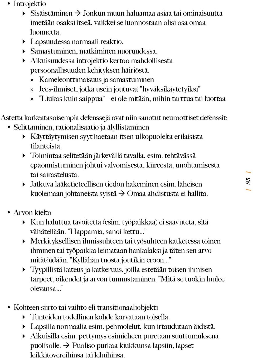 » Kameleonttimaisuus ja samastuminen» Jees-ihmiset, jotka usein joutuvat hyväksikäytetyiksi» Liukas kuin saippua ei ole mitään, mihin tarttua tai luottaa Astetta korkeatasoisempia defenssejä ovat