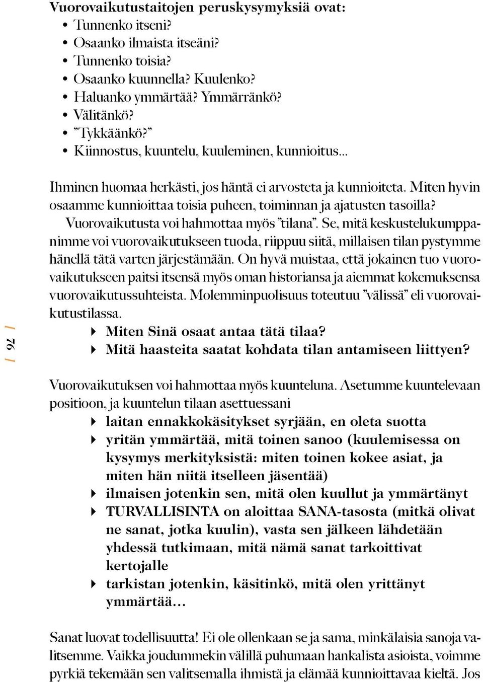 Vuorovaikutusta voi hahmottaa myös tilana. Se, mitä keskustelukumppanimme voi vuorovaikutukseen tuoda, riippuu siitä, millaisen tilan pystymme hänellä tätä varten järjestämään.