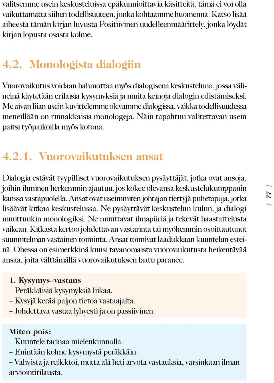 Monologista dialogiin Vuorovaikutus voidaan hahmottaa myös dialogisena keskusteluna, jossa välineinä käytetään erilaisia kysymyksiä ja muita keinoja dialogin edistämiseksi.