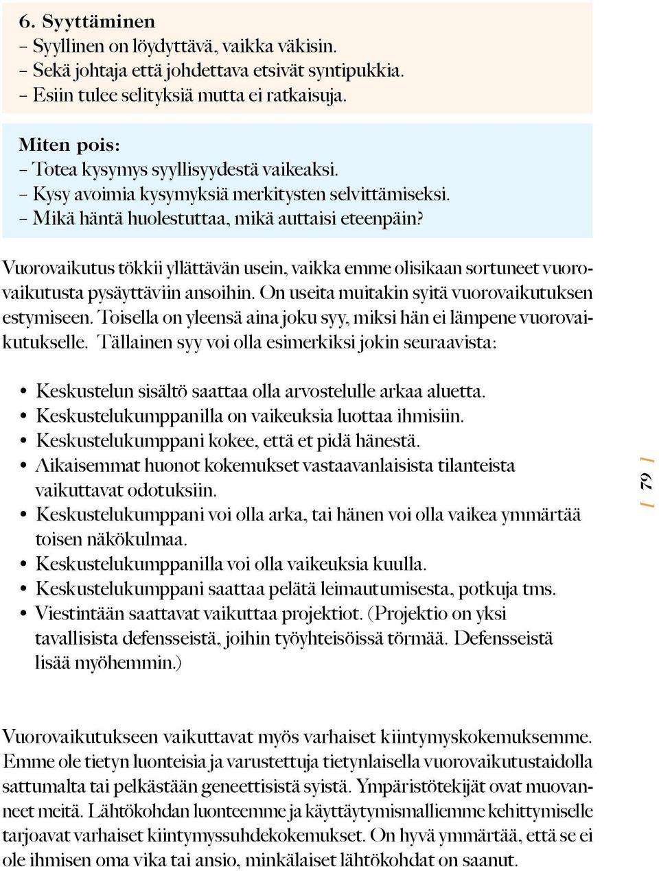 Vuorovaikutus tökkii yllättävän usein, vaikka emme olisikaan sortuneet vuorovaikutusta pysäyttäviin ansoihin. On useita muitakin syitä vuorovaikutuksen estymiseen.