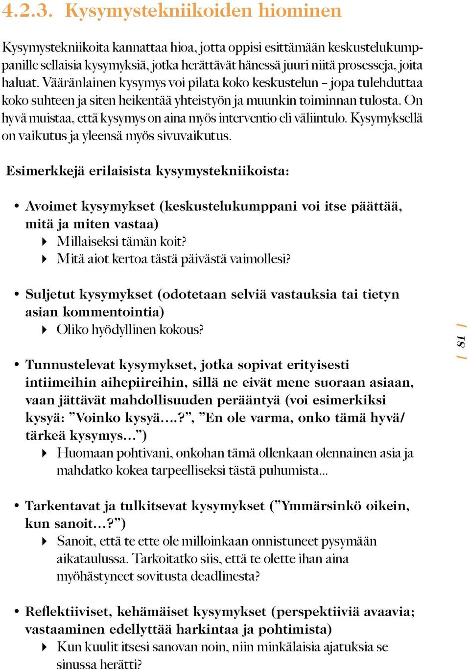 Vääränlainen kysymys voi pilata koko keskustelun jopa tulehduttaa koko suhteen ja siten heikentää yhteistyön ja muunkin toiminnan tulosta.