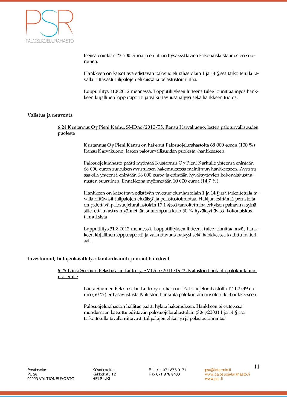 24 Kustannus Oy Pieni Karhu, SMDno/2010/55, Ransu Karvakuono, lasten paloturvallisuuden puolesta Kustannus Oy Pieni Karhu on hakenut Palosuojelurahastolta 68 000 euron (100 %) Ransu Karvakuono,