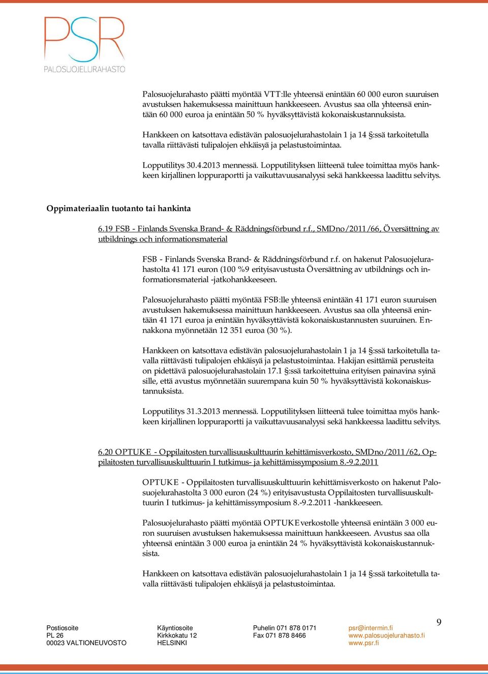 Hankkeen on katsottava edistävän palosuojelurahastolain 1 ja 14 :ssä tarkoitetulla tavalla riittävästi tulipalojen ehkäisyä ja pelastustoimintaa. Lopputilitys 30.4.2013 mennessä.