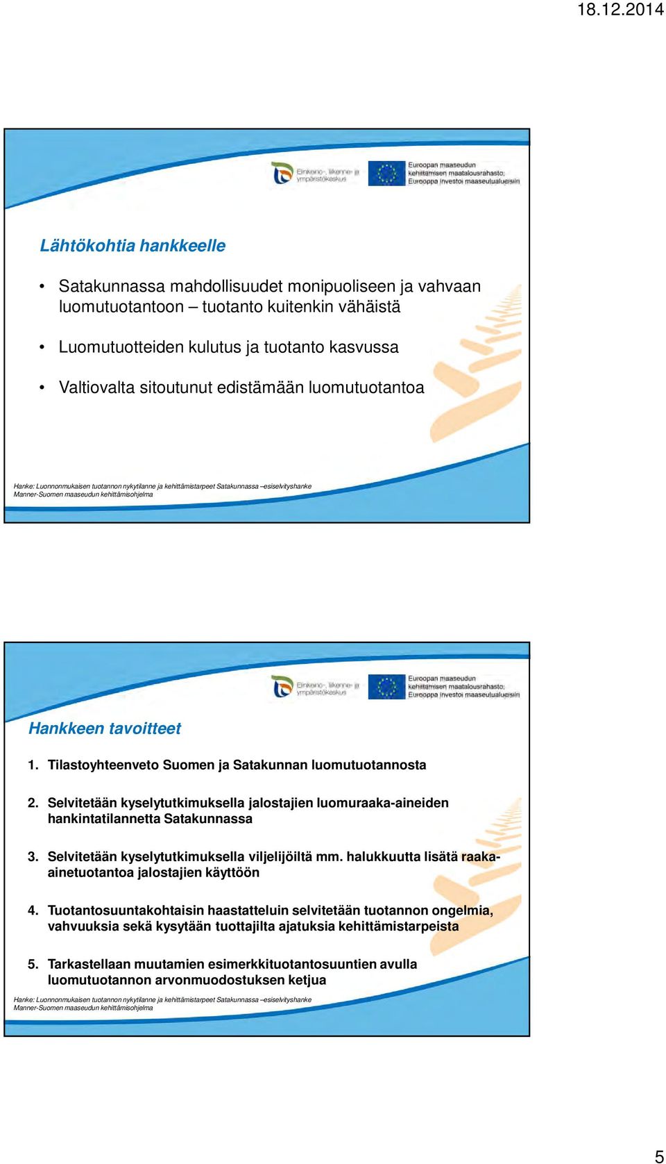 Tilastoyhteenveto Suomen ja Satakunnan luomutuotannosta 2. Selvitetään kyselytutkimuksella jalostajien luomuraaka-aineiden hankintatilannetta Satakunnassa 3.