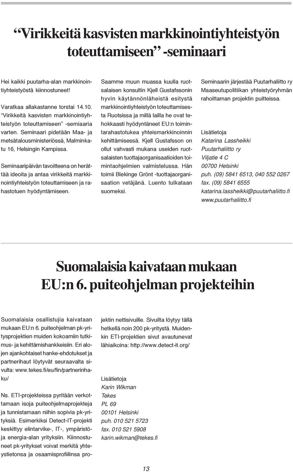 Seminaaripäivän tavoitteena on herättää ideoita ja antaa virikkeitä markkinointiyhteistyön toteuttamiseen ja rahastotuen hyödyntämiseen.