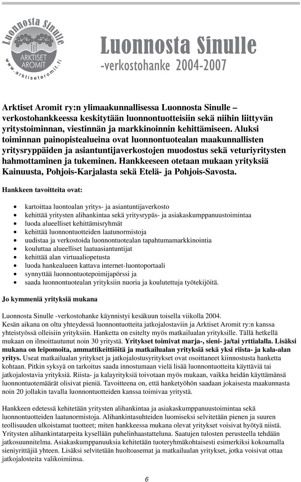 Hankkeeseen otetaan mukaan yrityksiä Kainuusta, Pohjois-Karjalasta sekä Etelä- ja Pohjois-Savosta.