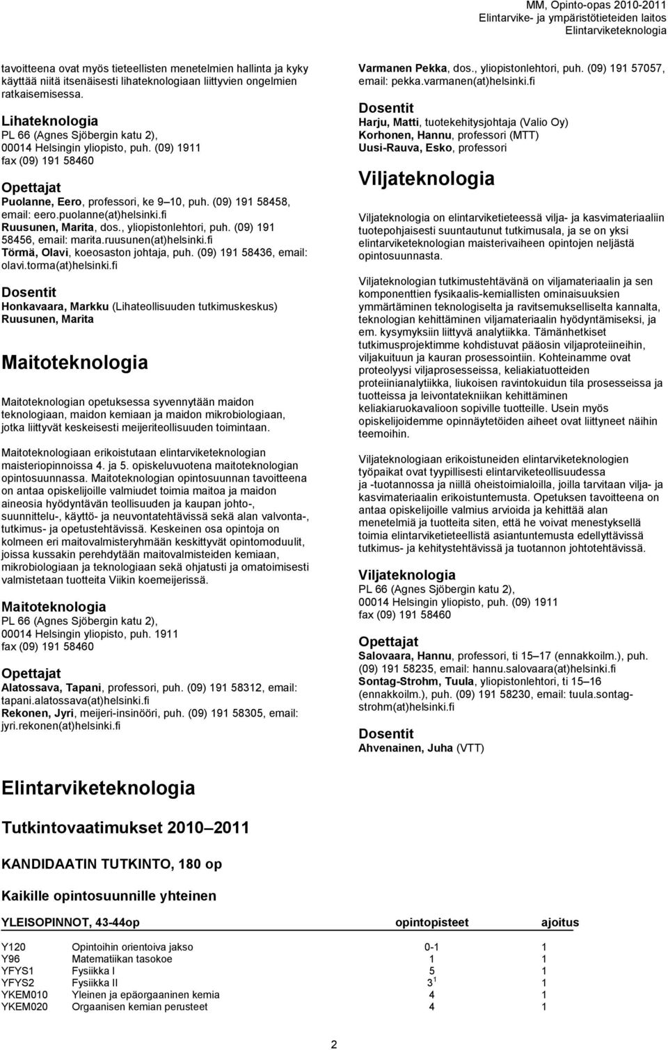 puolanne(at)helsinki.fi Ruusunen, Marita, dos., yliopistonlehtori, puh. (09) 191 58456, email: marita.ruusunen(at)helsinki.fi Törmä, Olavi, koeosaston johtaja, puh. (09) 191 58436, email: olavi.