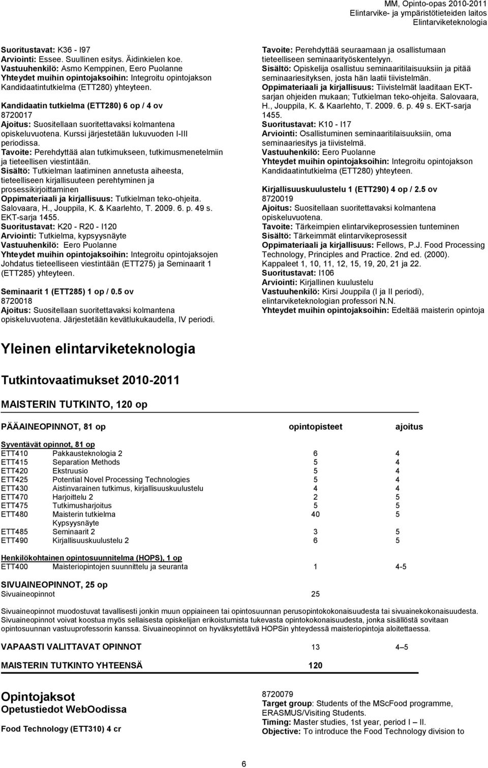 Kandidaatin tutkielma (ETT280) 6 op / 4 ov 8720017 Ajoitus: Suositellaan suoritettavaksi kolmantena opiskeluvuotena. Kurssi järjestetään lukuvuoden I-III periodissa.