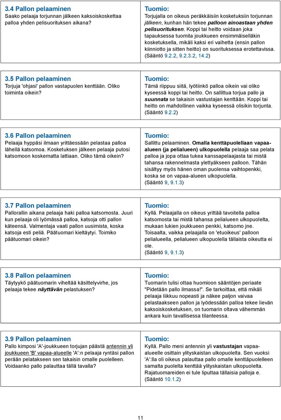 Koppi tai heitto voidaan joka tapauksessa tuomita joukkueen ensimmäiselläkin kosketuksella, mikäli kaksi eri vaihetta (ensin pallon kiinniotto ja sitten heitto) on suorituksessa erotettavissa.