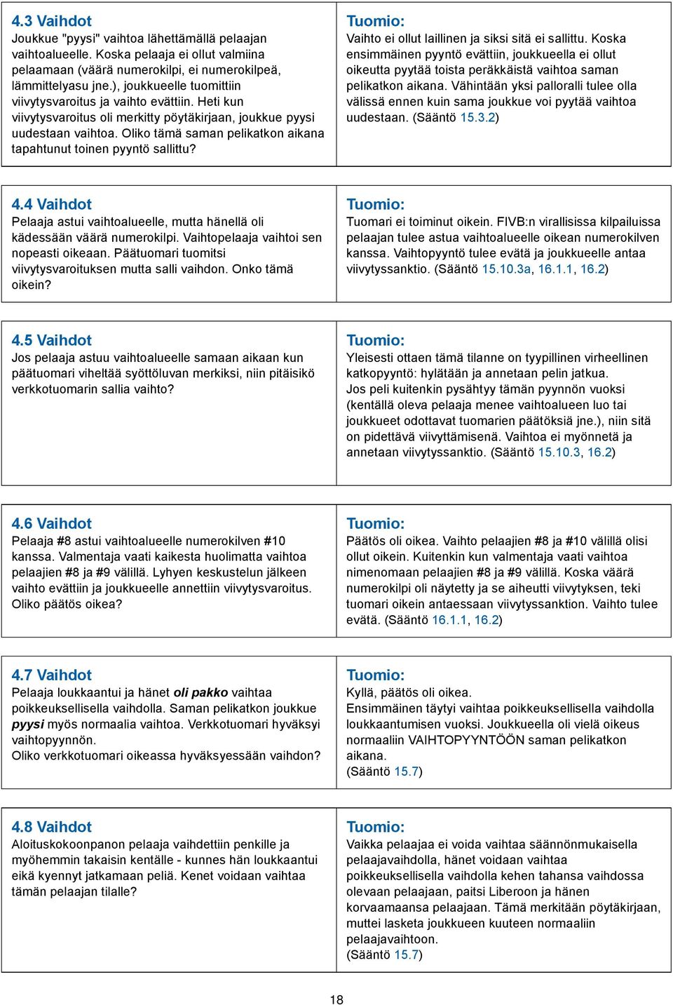 Oliko tämä saman pelikatkon aikana tapahtunut toinen pyyntö sallittu? Vaihto ei ollut laillinen ja siksi sitä ei sallittu.