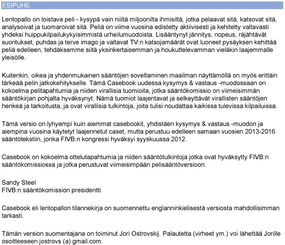 Lisääntynyt jännitys, nopeus, räjähtävät suoritukset, puhdas ja terve imago ja valtavat TV:n katsojamäärät ovat luoneet pysäyksen kehittää peliä edelleen, tehdäksemme siitä yksinkertaisemman ja