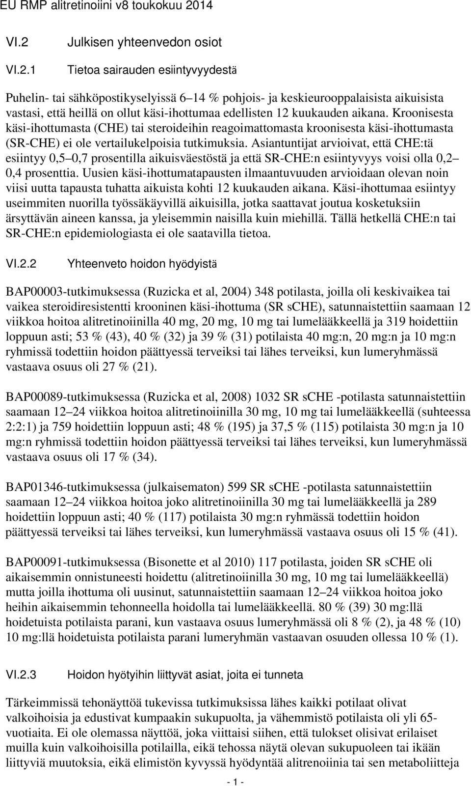 VI.2.1 Julkisen yhteenvedon osiot Tietoa sairauden esiintyvyydestä Puhelin- tai sähköpostikyselyissä 6 14 % pohjois- ja keskieurooppalaisista aikuisista vastasi, että heillä on ollut käsi-ihottumaa