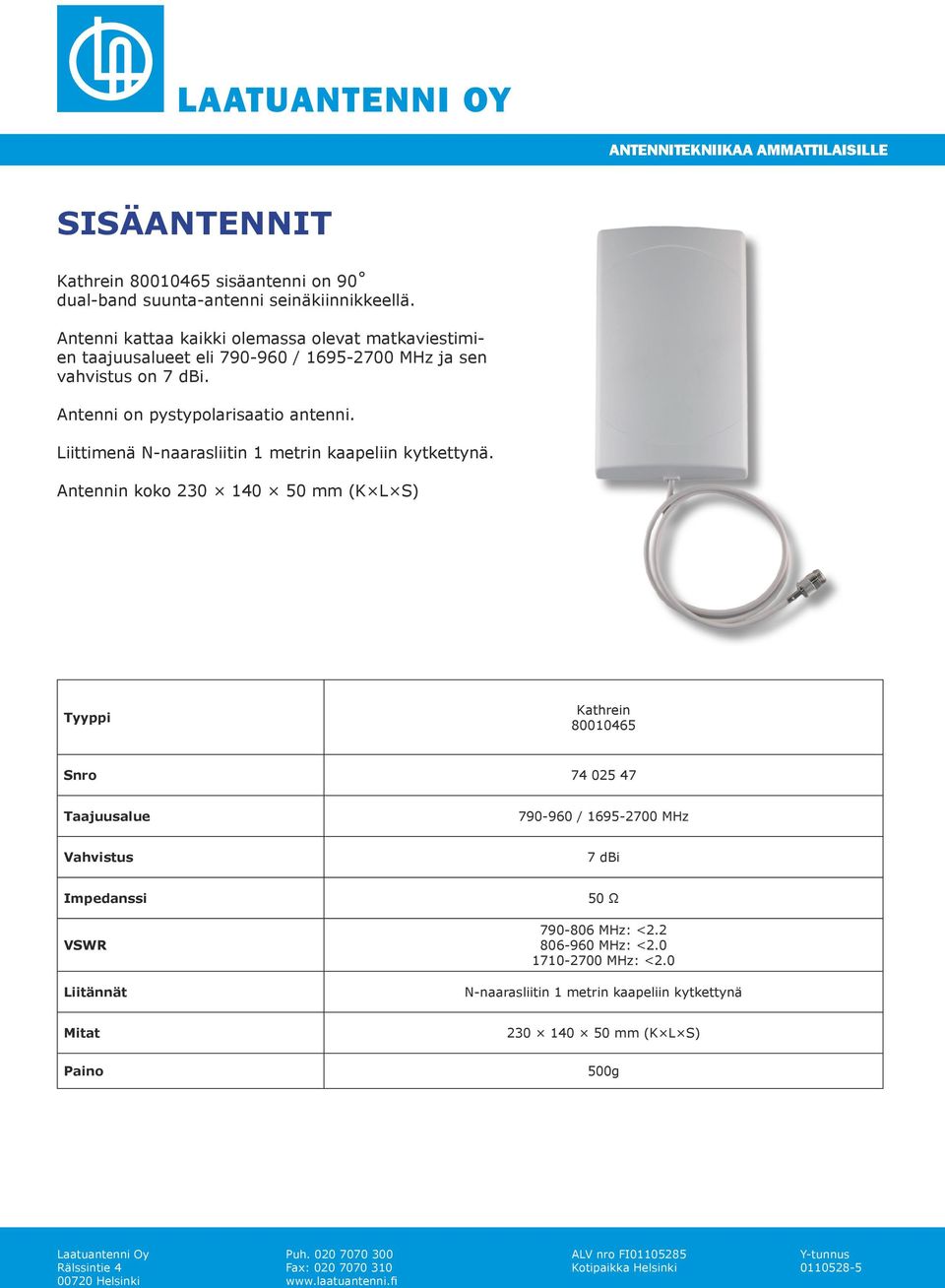 Antenni on pystypolarisaatio antenni. Liittimenä N-naarasliitin 1 metrin kaapeliin kytkettynä.