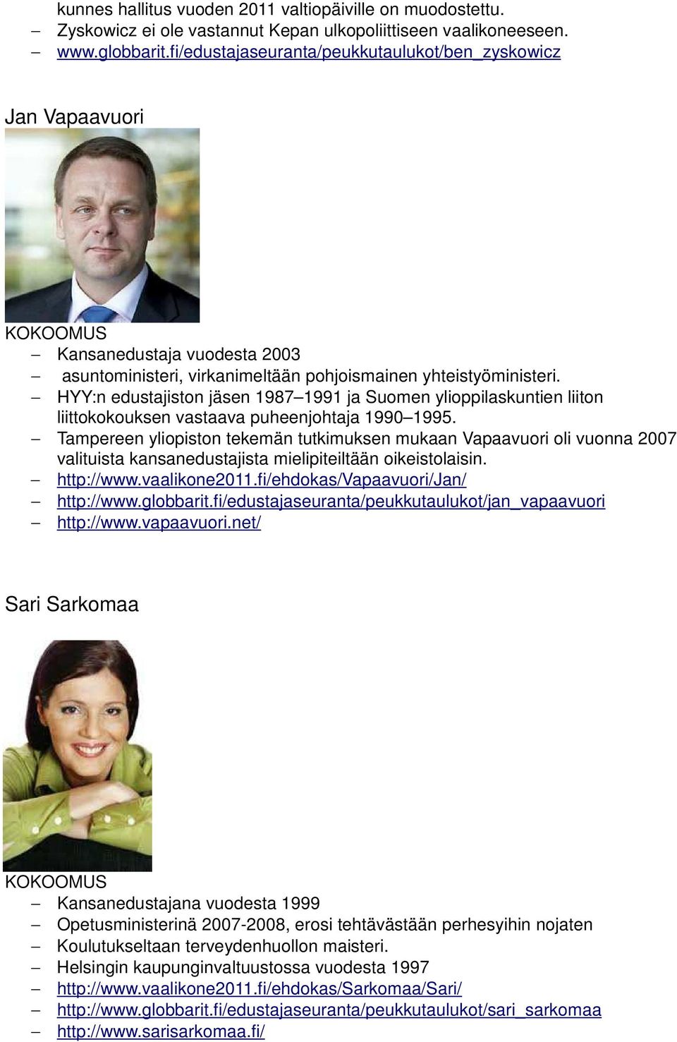 HYY:n edustajiston jäsen 1987 1991 ja Suomen ylioppilaskuntien liiton liittokokouksen vastaava puheenjohtaja 1990 1995.