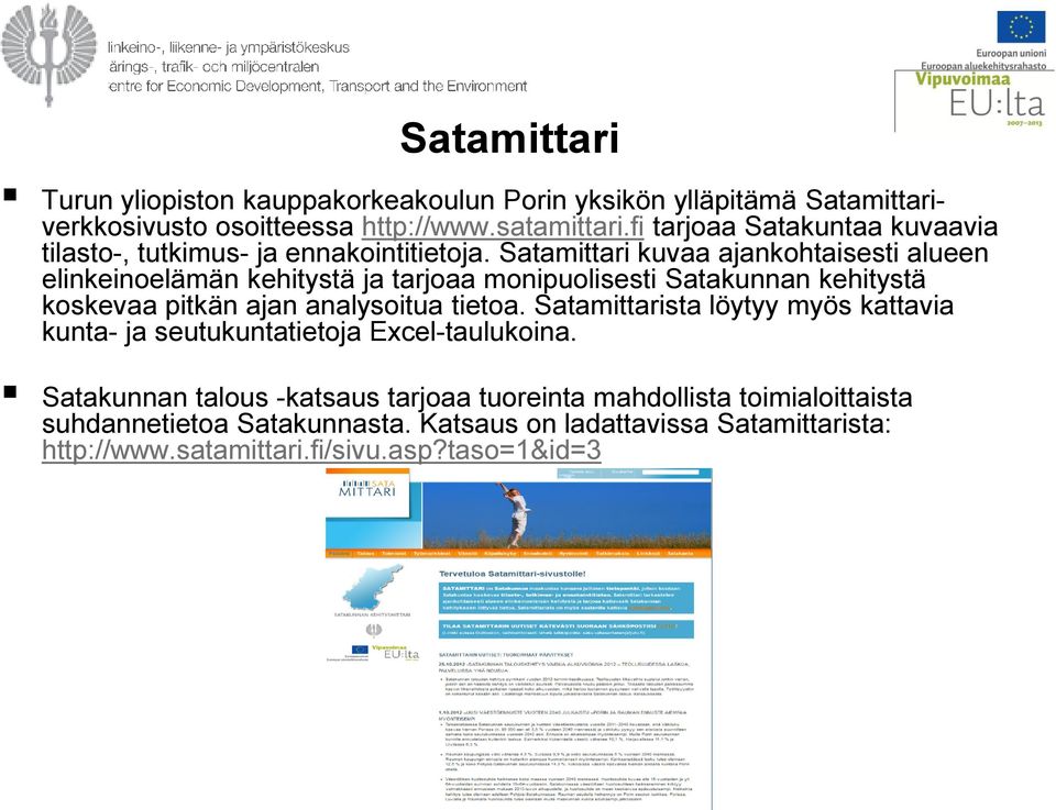 Satamittari kuvaa ajankohtaisesti alueen elinkeinoelämän kehitystä ja tarjoaa monipuolisesti Satakunnan kehitystä koskevaa pitkän ajan analysoitua tietoa.