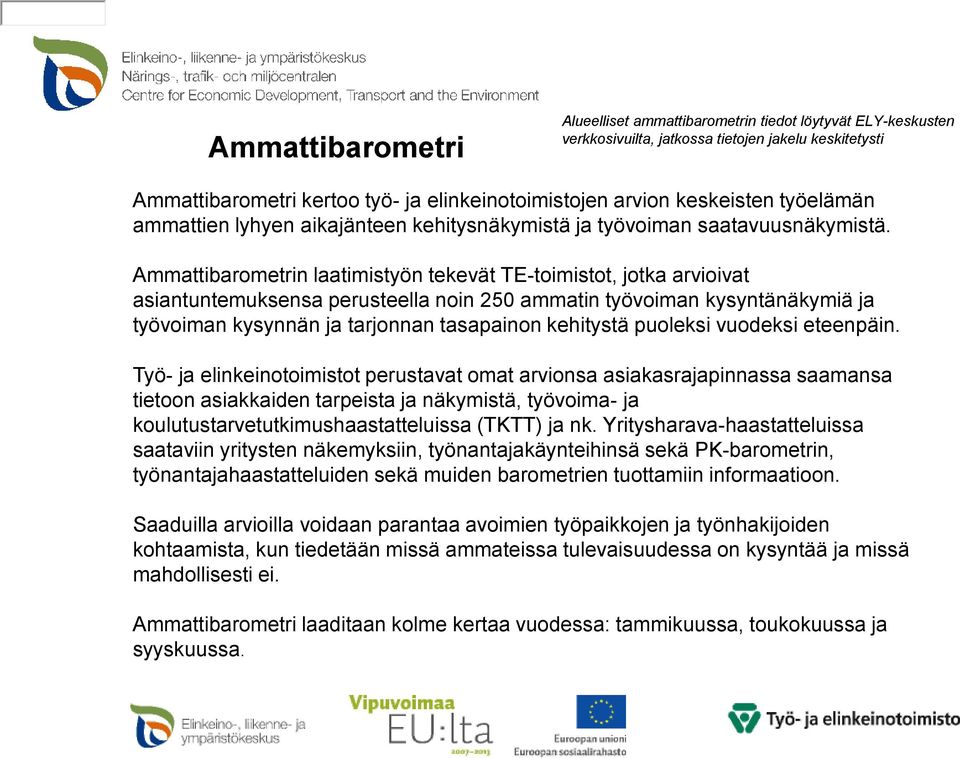 Ammattibarometrin laatimistyön tekevät TE-toimistot, jotka arvioivat asiantuntemuksensa perusteella noin 250 ammatin työvoiman kysyntänäkymiä ja työvoiman kysynnän ja tarjonnan tasapainon kehitystä