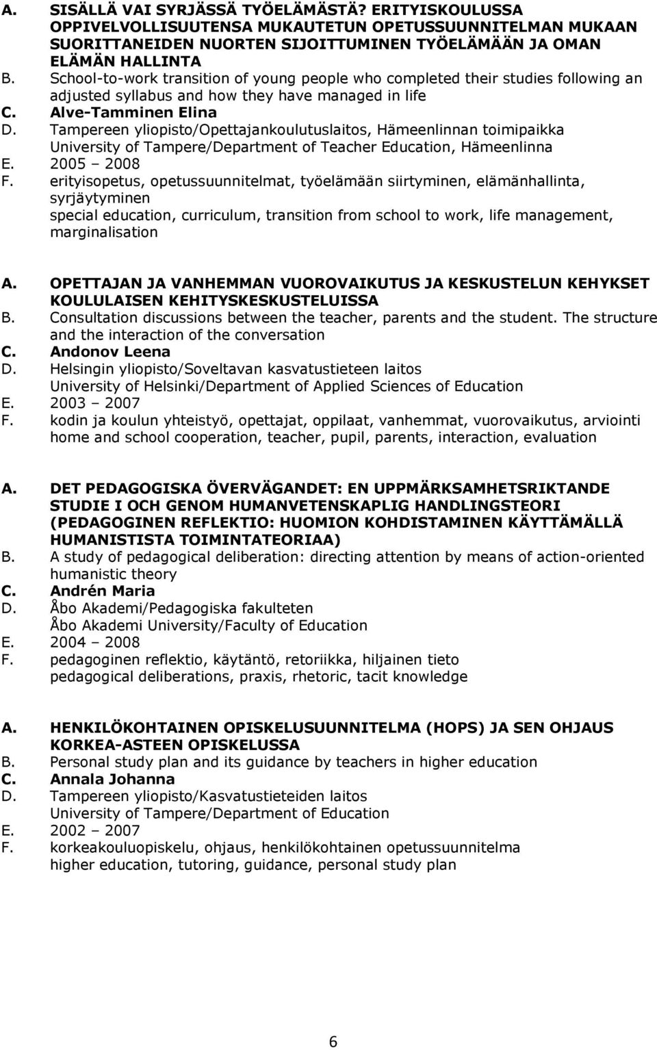 Tampereen yliopisto/opettajankoulutuslaitos, Hämeenlinnan toimipaikka University of Tampere/Department of Teacher Education, Hämeenlinna E. 2005 2008 F.